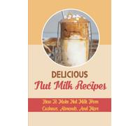 Delicious Nut Milk Recipes: How To Make Nut Milk From Cashews, Almonds, And More