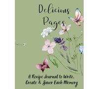 Delicious Pages: A Recipe Journal to Write, Create & Savor Each Memory