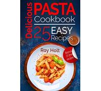 Delicious Pasta: Cookbook: 25 Easy Pasta Recipes: Volume 1 (Italian Cookbook)