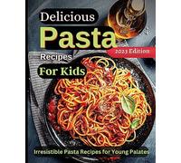 Delicious Pasta Recipes For Kids: Joyful Recipes to Make Together! A Cookbook for Kids and Families with Fun and Easy Recipes