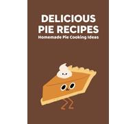 Delicious Pie Recipes: Homemade Pie Cooking Ideas: National Pie Day Cookbook