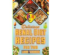 Delicious Renal Diet Recipes for Two: 60 Easy Kidney-Friendly Meals with Stunning Images