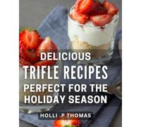Delicious Trifle Recipes Perfect For The Holiday Season: Indulge in Irresistible Holiday Delights with these Trifle Recipes - A Gift for Foodies.
