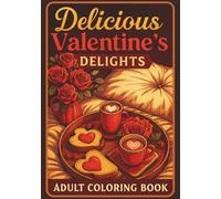 Delicious Valentine's Delights: adult coloring book: Romantic Food & Sweet Treats Adult Coloring Book with 60 Delicious Designs Including Coffee, ... for Stress Relief and Creative Relaxation