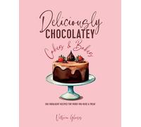 Deliciously Chocolatey Cakes & Bakes : 100 Indulgent Recipes for When You Need a Treat