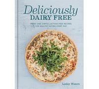 Deliciously Dairy Free: Fresh & simple lactose-free recipes for healthy eating every day