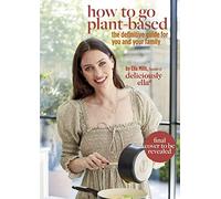 Deliciously Ella How To Go Plant-Based: A Definitive Guide For You and Your Family