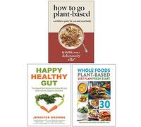Deliciously Ella How To Go Plant-Based [Hardcover], Happy Healthy Gut, Whole Foods Plant-Based Diet Plan Fresh Start 3 Books Collection Set