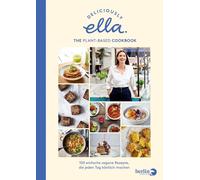 Deliciously Ella. The Plant-Based Cookbook: 100 einfache vegane Rezepte, die jeden Tag köstlich machen