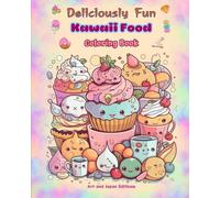 Deliciously Fun Kawaii Food Coloring Book Over 40 cute kawaii designs for food-loving kids and adults: Kawaii Art Images of a Lovely World of Food for Relaxation and Creativity