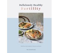 Deliciously Healthy Fertility: Nutrition and Recipes to Help You Conceive