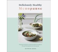 Deliciously Healthy Menopause : Food and Recipes for Optimal Health Throughout Perimenopause and Menopause