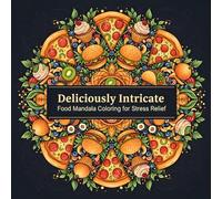 Deliciously Intricate: Food Mandala Coloring for Stress Relief: 30 Tasty Mandalas of Pizza, Donuts, Burgers, Sushi, Cupcakes, and More - A Relaxing ... (The Intricate Mandala Coloring Series)