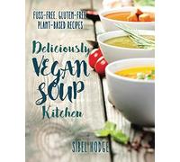 Deliciously Vegan Soup Kitchen: Fuss-Free. Gluten-Free. Plant-Powered Recipes.