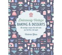 Deliciously Vintage Baking & Desserts: 60 nostalgic recipes that will make you feel like a kid again