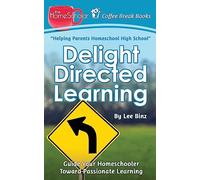 Delight Directed Learning: Guide Your Homeschooler Toward Passionate Learning: 2 (The HomeScholar's Coffee Break Book series)