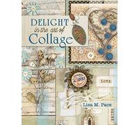 Delight in the Art of Collage: Mixed-media Collage and Assemblage Techniques and Projects