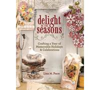 Delight in the Seasons: Crafting a Year of Memorable Holidays and Celebrations by Pace Lisa M (2012-01-30)