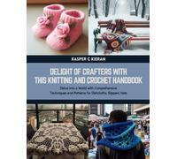 Delight of Crafters with this Knitting and Crochet Handbook: Delve into a World with Comprehensive Techniques and Patterns for Dishcloths, Slippers, Hats