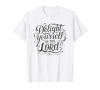 Delight Yourself in The Lord - Psalm 37:4 T-Shirt