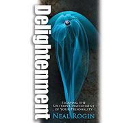 Delightenment: Escaping the Solitary Confinement of Your Prisonality