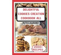 DELIGHTFUL COOKIES CREATION COOKBOOK FOR ALL: Bake Your Way to Bliss with 1000+Irresistible Recipes