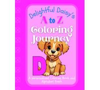 Delightful Daisy's A to Z Coloring Journey: A Personalized Rhyming Alphabet Coloring Book with Daisy’s Name on Every Page - Perfect for Ages 2 to 6 (Daisy's Boundless World of Personalised Books)