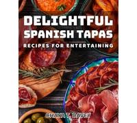 Delightful Spanish Tapas Recipes for Entertaining: Impress Your Guests with Easy and Delicious Spanish Tapas Ideas