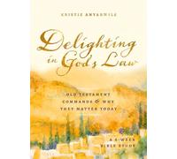 Delighting In God's Law: Old Testament Commands and Why They Matter Today - A 6-W ible Study