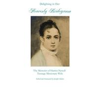 Delighting in Her Heavenly Bridegroom: The Memoirs of Harriet Newell, Teenage Missionary Wife