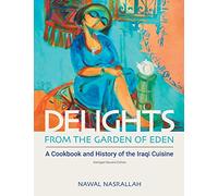 Delights from the Garden of Eden: (abbv., Second Edition): A Cookbook and History of the Iraqi Cuisine (abridged second edition)