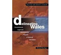 Delineating Wales: Constitutional, Legal and Administrative Aspects of National Devolution (Politics & Society in Wales) by Richard Rawlings (2003-11-26)