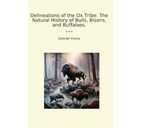 Delineations of the Ox Tribe: The Natural History of Bulls, Bisons, and Buffaloes. (Classic Books)