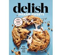 Delish Insane Sweets: Bake Yourself a Little Crazy: 100+ Cookies, Bars, Bites, and Treats