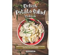 Delish Potato Salad Cookbook: Simple Potato Salad Recipes Excellent as Starter, Side Dish, or a Quick Dinner