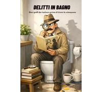 DELITTI IN BAGNO: Dieci gialli da risolvere prima di tirare lo sciacquone