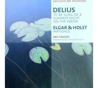 Delius: To Be Sung of a Summer Night on the Water - Elgar & Holst: Partsongs