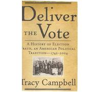 Deliver the Vote: A History of Election Fraud, an American Political Tradition - 1742-2004