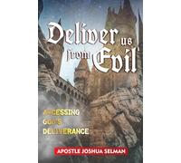 DELIVER US FROM EVIL: Accessing God's Deliverance (Apostle Joshua Selman Books)