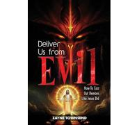 Deliver Us From Evil: How To Cast Out Demons Like Jesus Did