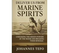 Deliver Us from Marine Spirits: Unmasking the Hidden Powers of the Water and Breaking Their Bondage (Kingdom Building)