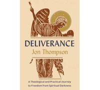 Deliverance: A Theological and Practical Journey to Freedom from Spiritual Darkness