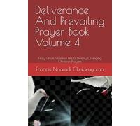 Deliverance And Prevailing Prayer Book Volume 4: Holy Ghost Vomited Life & Destiny Changing Christian Prayers