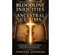 Deliverance from Bloodline Iniquities and Ancestral Claims: A Fire-Filled Deliverance Manual To Confront Bloodline Battles, Break Ancient Yokes, and ... 3 (Taking Your Life Back By Force)