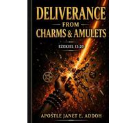 Deliverance from Charms and Amulets(Breaking Free from Occult Objects, Witchcraft, Idolatry, and Spiritual Bondage Through Biblical Deliverance)