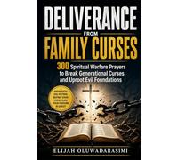 DELIVERANCE FROM FAMILY CURSES: 300 Spiritual Warfare Prayers to Break Generational Curses and Uproot Evil Foundations