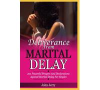 DELIVERANCE FROM MARITAL DELAY: 201 Powerful Prayers and Declarations against Marital Delay for Singles
