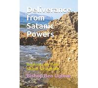 Deliverance from Satanic Powers: Breaking free from Satanic Strongholds