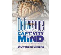 Deliverance From The Captivity of The Mind: A Christian's Guide to Healing and Renewing the Mind