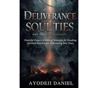 Deliverance from Ungodly Soul Ties and Hidden Covenants: Powerful Prayers and Biblical Strategies for Breaking Spiritual Attachments and Restoring Your Peace